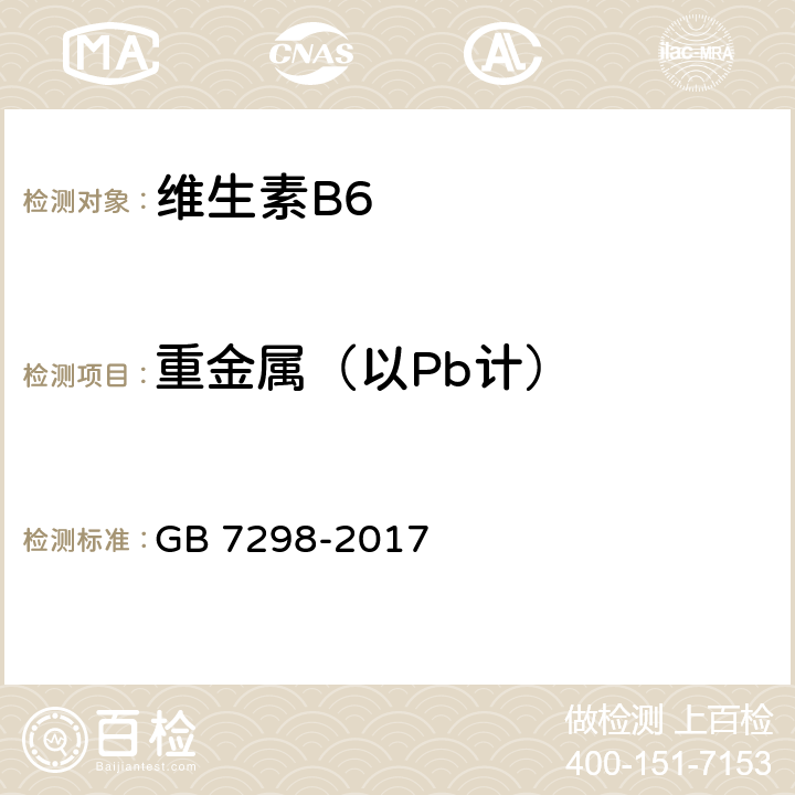 重金属（以Pb计） 饲料添加剂 维生素B6 （盐酸吡哆醇） GB 7298-2017 4.7