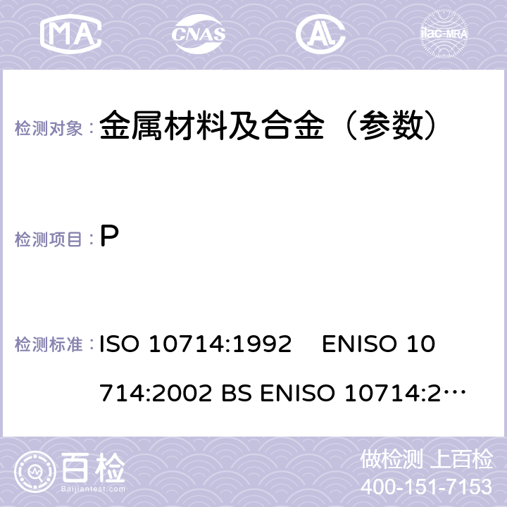 P 钢铁.磷含量的测定.磷钒钼酸盐分光光度法 ISO 10714:1992 
 ENISO 10714:2002
 BS ENISO 10714:2002 
 DIN ENISO 10714:2002