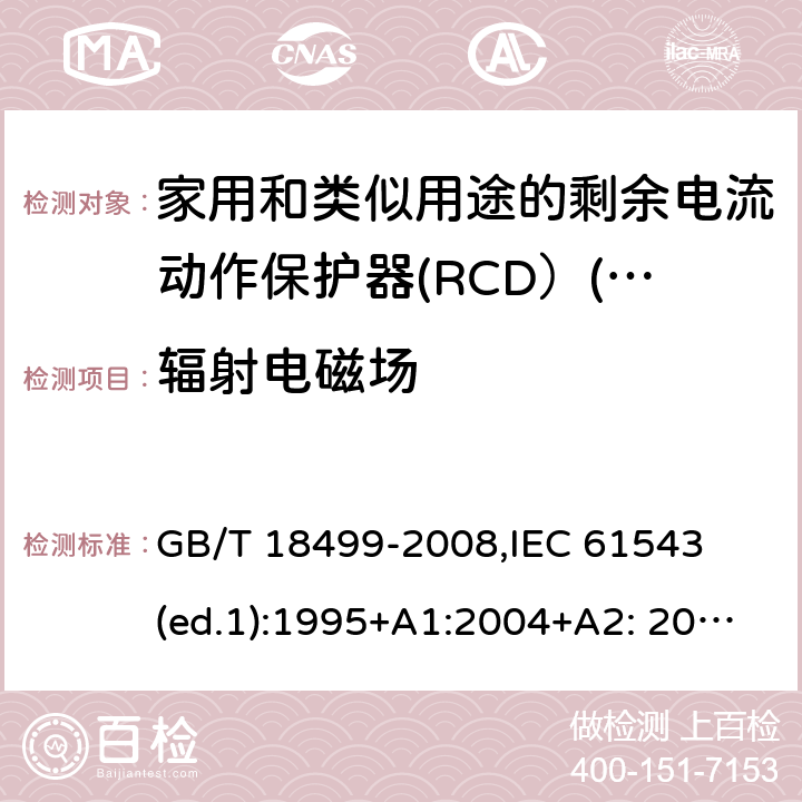 辐射电磁场 家用和类似用途的剩余电流动作保护器（RCD）--电磁兼容性 GB/T 18499-2008,
IEC 61543 (ed.1):1995+A1:2004+A2: 2005,
DIN EN 61543:2006 5.3