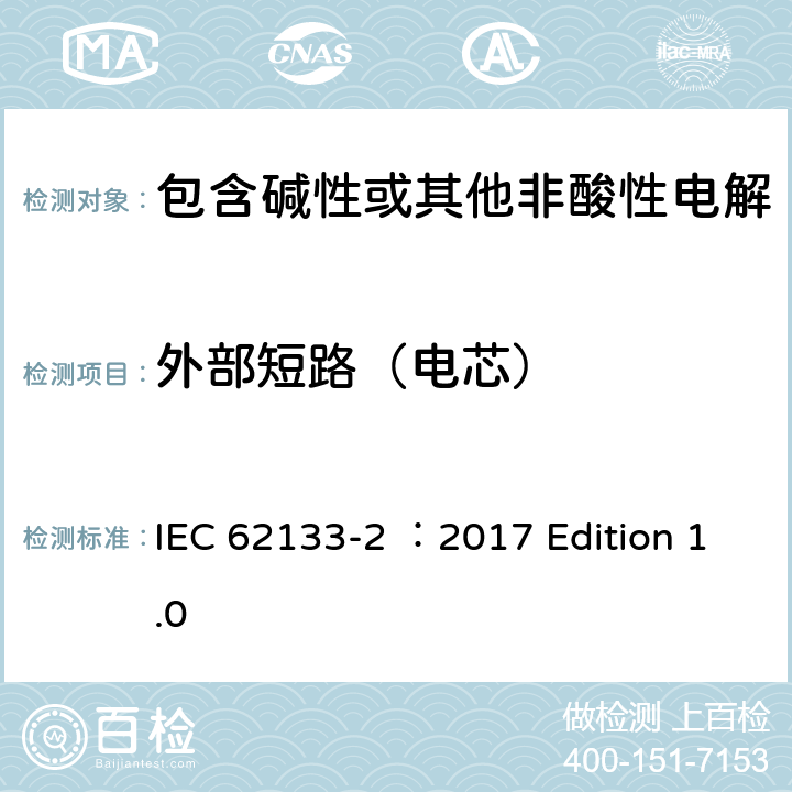 外部短路（电芯） 用于便携式应用的含有碱性或其他非酸性的便携式密封二次电池和电池组 –安全要求 第2部分 锂系统 IEC 62133-2 ：2017 Edition 1.0 7.3.1