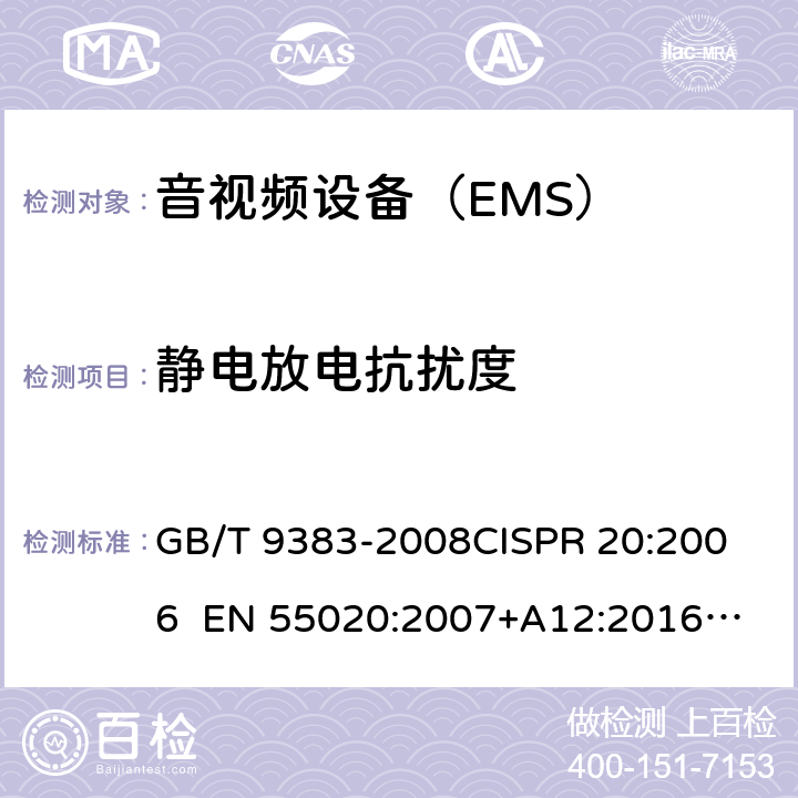 静电放电抗扰度 声音和电视广播接收机及有关设备抗扰度 限值和测量方法 GB/T 9383-2008
CISPR 20:2006 
EN 55020:2007+A12:2016
BS EN 55020:2007+A12:2016 4.7