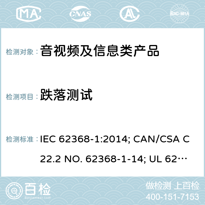 跌落测试 音视频、信息和通讯技术设备 第1部分：安全要求 IEC 62368-1:2014; CAN/CSA C22.2 NO. 62368-1-14; UL 62368-1 Ed. 2 附录T.7