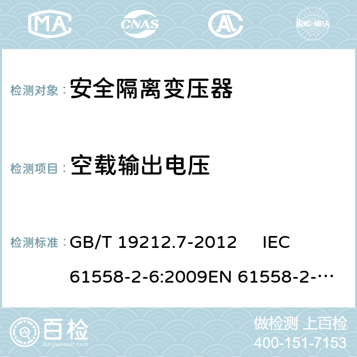 空载输出电压 电源电压为1 100V及以下的变压器、电抗器、电源装置和类似产品的安全.第7部分：安全隔离变压器和内装安全隔离变压器的电源装置的特殊要求和试验 GB/T 19212.7-2012 
IEC 61558-2-6:2009
EN 61558-2-6:2009 12