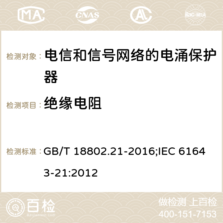 绝缘电阻 低压电涌保护器（SPD） 第21部分:电信和信号网络的电涌保护器性能要求和试验方法 GB/T 18802.21-2016;IEC 61643-21:2012 6.2.1.2