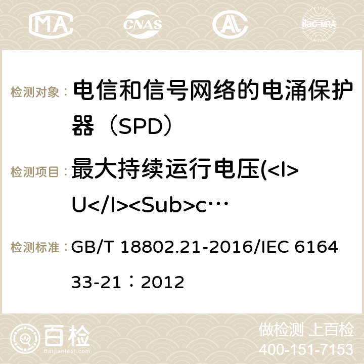 最大持续运行电压(<I>U</I><Sub>c</Sub>) 低压电涌保护器 第21部分：电信和信号网络的电涌保护器(SPD)性能要求和试验方法 GB/T 18802.21-2016/IEC 616433-21：2012 6.2.1.1