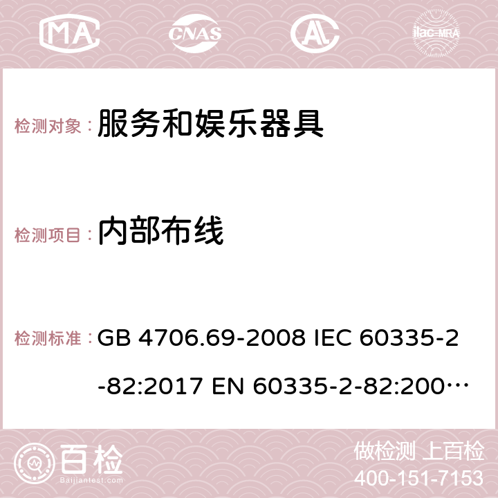 内部布线 家用和类似用途电器的安全　第2部分：服务和娱乐器具的特殊要求 GB 4706.69-2008 IEC 60335-2-82:2017 EN 60335-2-82:2003+A1:2008+A2:2020 AS/NZS 60335.2.82:2018 23