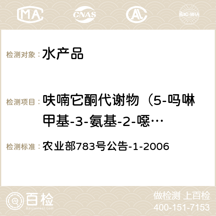 呋喃它酮代谢物（5-吗啉甲基-3-氨基-2-噁唑烷基酮，AMOZ） 水产品中硝基呋喃类代谢物残留量的测定 液相色谱－串联质谱法农业部 农业部783号公告-1-2006