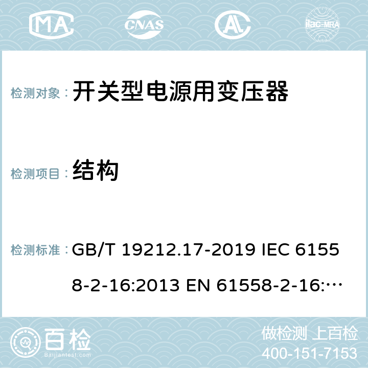 结构 电源电压为1 100V及以下的变压器、电抗器、电源装置和类似产品的安全 第17部分：开关型电源装置和开关型电源装置用变压器的特殊要求和试验 GB/T 19212.17-2019 IEC 61558-2-16:2013 EN 61558-2-16:2009+A1:2013 19