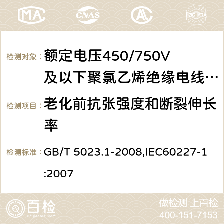 老化前抗张强度和断裂伸长率 额定电压450/750V及以下聚氯乙烯绝缘电缆 第1部分：一般要求 GB/T 5023.1-2008,IEC60227-1:2007 5.2.4/5.5.4