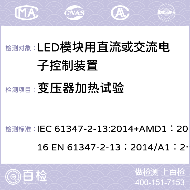 变压器加热试验 灯的控制装置 第2-13部分：LED模块用直流或交流电子控制装置的特殊要求 IEC 61347-2-13:2014+AMD1：2016 EN 61347-2-13：2014/A1：2017 AS 61347.2.13:2018 15
