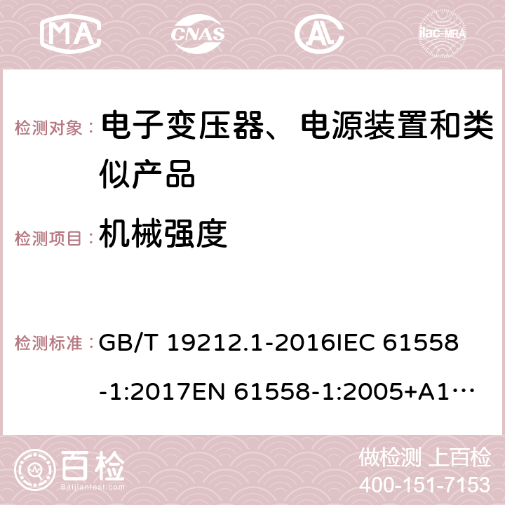 机械强度 电力变压器、电源、电抗器和类似产品的安全 第1部分: 通用要求和试验 GB/T 19212.1-2016
IEC 61558-1:2017
EN 61558-1:2005+A1:2009
AS/NZS 61558.1:2018 16