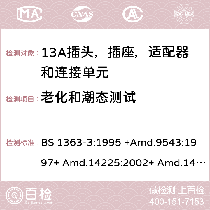 老化和潮态测试 13A插头，插座和适配器 - 第3部分：适配器规范 BS 1363-3:1995 +Amd.9543:1997+ Amd.14225:2002+ Amd.14540:2003+ Amd.112337:2007 + A4:2012.BS 1363-3:2016 +A1:2018 14