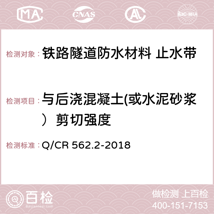 与后浇混凝土(或水泥砂浆）剪切强度 《铁路隧道防排水材料 第2部分:止水带》 Q/CR 562.2-2018 （附录B）