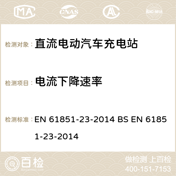 电流下降速率 EN 61851 电动汽车传导充电系统 - 第23部分:直流电动汽车充电站 -23-2014 BS -23-2014 101.2.1.4