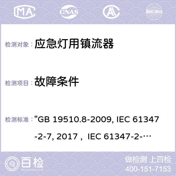故障條件 燈的控制裝置 第8部分：應急照明用直流電子鎮流器的特殊要求 "GB 19510.8-2009, IEC 61347-2-7:2011/AMD1:2017 , IEC 61347-2-7:2011, BS/EN 61347-2-7:2012/A1:2019, BS/EN 61347-2-7:2012, AS 61347.2.7:2019 JIS C 8147-2-7:2014 " 28