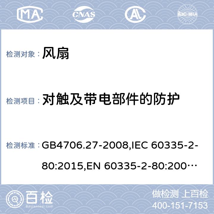 对触及带电部件的防护 风扇 GB4706.27-2008,IEC 60335-2-80:2015,
EN 60335-2-80:2003+A1:2004+A2:2009,
AS/NZS 60335.2.80:2016+A1:2020 8