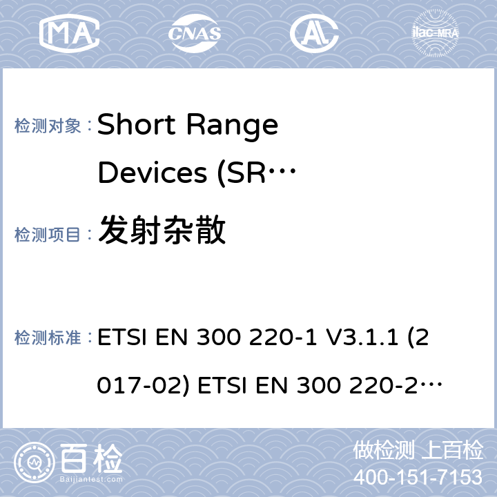 发射杂散 在25 MHz至1000 MHz频率范围内工作的短程设备（SRD） ETSI EN 300 220-1 V3.1.1 (2017-02)
 ETSI EN 300 220-2 V3.2.1 (2018-06)
ETSI EN 300 220-3-1 V2.1.1 (2016-12) ETSI EN 300 220-3-2 V1.1.1 (2017-02) ETSI EN 300 220-4 V1.1.1 (2017-02) 5.9