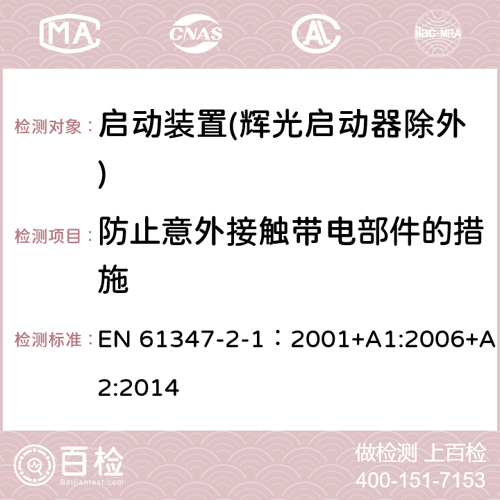 防止意外接触带电部件的措施 灯的控制装置 第2-1部分：启动装置(辉光启动器除外)的特殊要求 EN 61347-2-1：2001+A1:2006+A2:2014 8