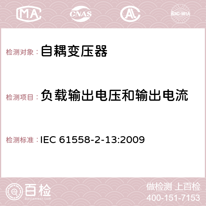 负载输出电压和输出电流 电力变压器，电源装置和类似产品的安全 第13部分：一般用途自耦变压器的特殊要求 IEC 61558-2-13:2009 11