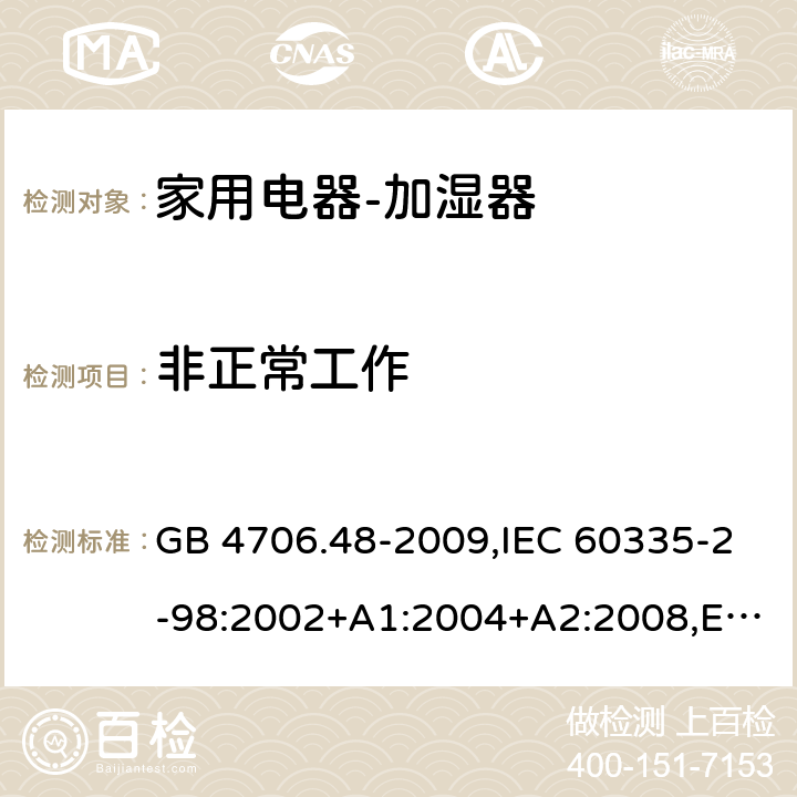 非正常工作 家用和类似用途电器的安全　加湿器的特殊要求 GB 4706.48-2009,IEC 60335-2-98:2002+A1:2004+A2:2008,EN 60335-2-98:2003+A1:2005+A2:2008+A11:2016,AS/NZS 60335.2.98:2005 19