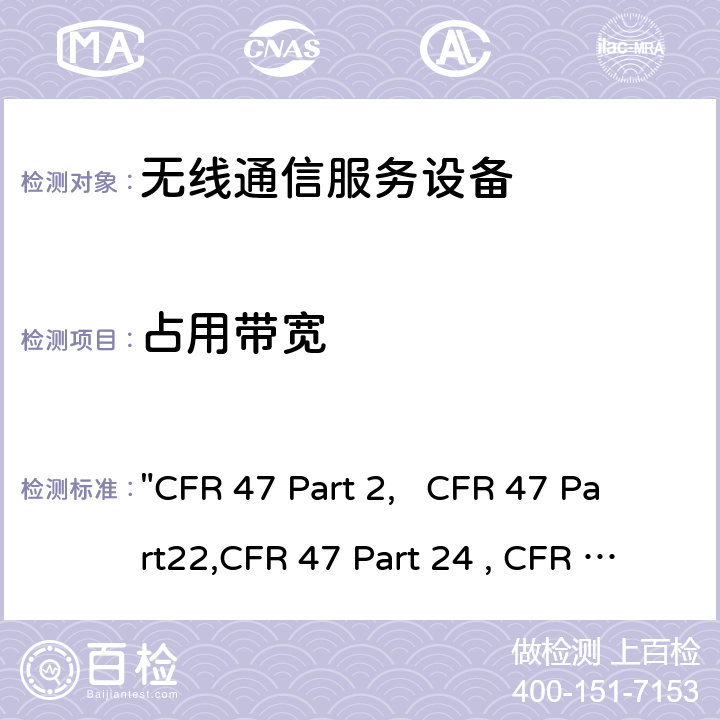 占用带宽 "CFR 47 Part 2,   CFR 47 Part22,CFR 47 Part 24 , CFR 47 Part 27, C63.26:2015" 频率分配和无线电协议;一般规则和条例; 通用移动通信系统; 个人移动通信服务; 多种无线电通信服务 "CFR 47 Part 2, CFR 47 Part22,CFR 47 Part 24 , CFR 47 Part 27, C63.26:2015" 22/24/27