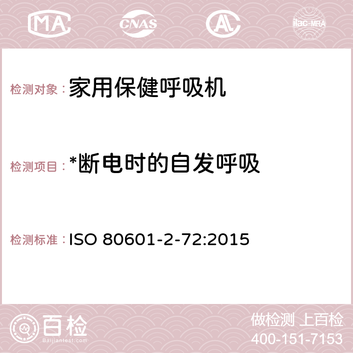 *断电时的自发呼吸 ISO 80601-2-72:2015 医用电气设备 第2-72部分：依赖呼吸机患者使用的家用保健呼吸机的基本安全和基本性能专用要求 ISO 80601-2-72:2015 201.103