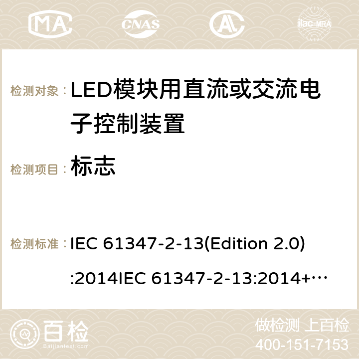 标志 LED模块用直流或交流电子控制装置 IEC 61347-2-13(Edition 2.0):2014
IEC 61347-2-13:2014+A1:2016
EN 61347-2-13:2014
EN 61347-2-13:2014+A1:2017,
BS EN 61347-2-13:2014+A1:2017 7