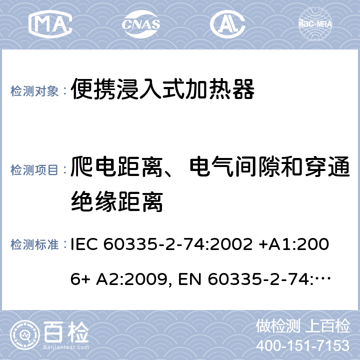 爬电距离、电气间隙和穿通绝缘距离 家用和类似用途电器的安全 第2-74部分：便携浸入式加热器的特殊要求 IEC 60335-2-74:2002 +A1:2006+ A2:2009, EN 60335-2-74:2003+ A1:2006+ A2: 2009, AS/NZS 60335.2.74:2005+A1: 2007+A2: 2010， GB 4706.77-2008 29