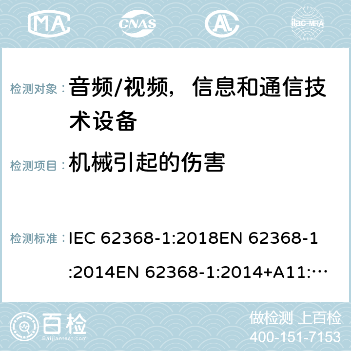 机械引起的伤害 音频/视频，信息和通信技术设备 第一部分：安全要求 IEC 62368-1:2018
EN 62368-1:2014
EN 62368-1:2014+A11:2017
AS/NZS 62368-1:2018 8