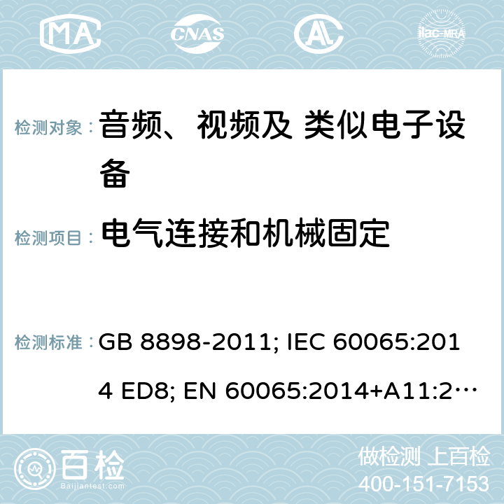 电气连接和机械固定 音频、视频及类似电子设备 安全要求 GB 8898-2011; IEC 60065:2014 ED8; EN 60065:2014+A11:2017; AS/NZS 60065:2012+A1:2015; AS/NZS 60065:2018; UL 60065 Ed.8:2015-09-30; CAN/CSA-C22.2 NO. 60065:16 17