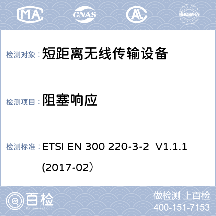 阻塞响应 操作频率在25MHz - 1000MHz内的短距离设备；3-2部分：2014/53/EU 指令3.2章节基本要求的协调标准； 工作频率在868.60MHz-868.70MHz，869.25MHz-869.40MHz,869.65MHz-869.70MHz的无线报警装置 ETSI EN 300 220-3-2 V1.1.1(2017-02） 4.4.1