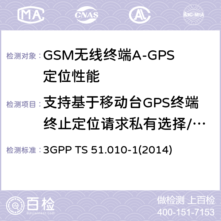 支持基于移动台GPS终端终止定位请求私有选择/认证-无响应情况下不允许定位 GSM/EDGE无线接入网数字蜂窝电信系统（phase 2+）；移动台（MS）一致性规范；第一部分：一致性规范 3GPP TS 51.010-1
(2014) 70.9.3.1