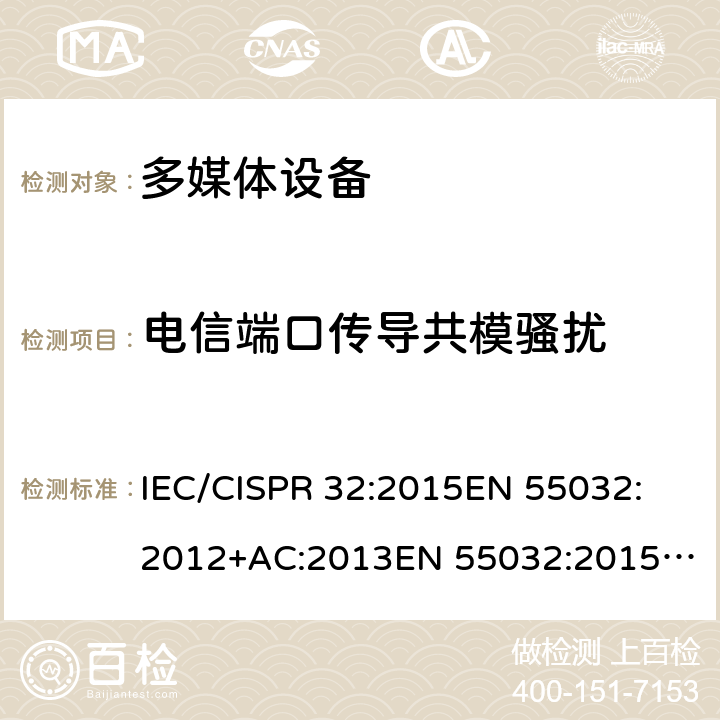 电信端口传导共模骚扰 多媒体设备的电磁兼容-发射要求 IEC/CISPR 32:2015
EN 55032:2012+AC:2013
EN 55032:2015
AS/NZS CISPR 32:2015
J55032(H29) 条款 A.3