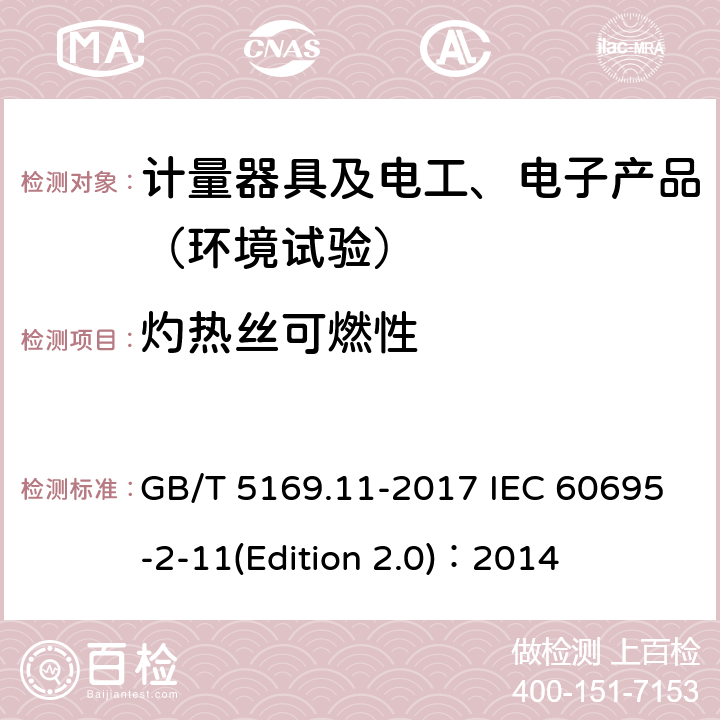 灼热丝可燃性 电工电子产品着火危险试验 第11部分：灼热丝/热丝基本试验方法 成品的灼热丝可燃性试验方法 GB/T 5169.11-2017 IEC 60695-2-11(Edition 2.0)：2014 5-10