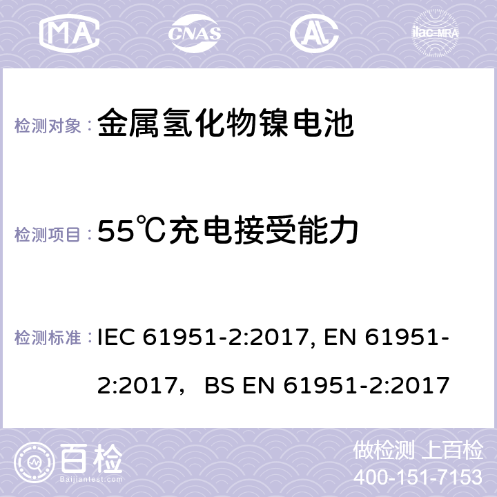 55℃充电接受能力 含碱性或其他非酸性电解质的蓄电池和蓄电池组-便携式密封单体蓄电池- 第2部分：金属氢化物镍电池 IEC 61951-2:2017, EN 61951-2:2017，BS EN 61951-2:2017 7.11