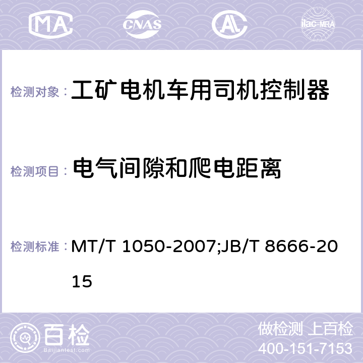 电气间隙和爬电距离 《矿用电机车司机控制器》;《工矿电机车用司机控制器技术条件》 MT/T 1050-2007;JB/T 8666-2015 4.3;3.8