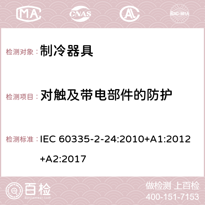 对触及带电部件的防护 家用和类似用途电器的安全.第2-24部分:制冷电器、冰激淋机和制冰机的特殊要求 IEC 60335-2-24:2010+A1:2012+A2:2017 8