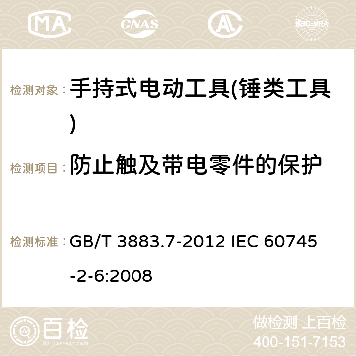 防止触及带电零件的保护 手持式电动工具的安全 第二部分：锤类工具的专用要求 GB/T 3883.7-2012 
IEC 60745-2-6:2008 第9章