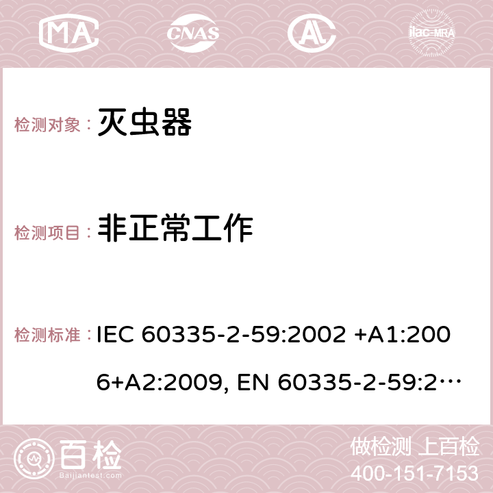 非正常工作 家用和类似用途电器的安全 第2-59部分: 灭虫器的特殊要求 IEC 60335-2-59:2002 +A1:2006+A2:2009, EN 60335-2-59:2003+A1:2006+A2:2009+A11:2018, AS/NZS 60335.2.59:2005+A1:2005+A2:2006+A3:2010, GB 4706.76-2008 19