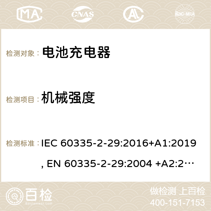 机械强度 家用和类似用途电器的安全.第2-29部分: 电池充电器的特殊要求 IEC 60335-2-29:2016+A1:2019, EN 60335-2-29:2004 +A2:2010, AS/NZS 60335.2.29:2017, GB 4706.18-2014 21