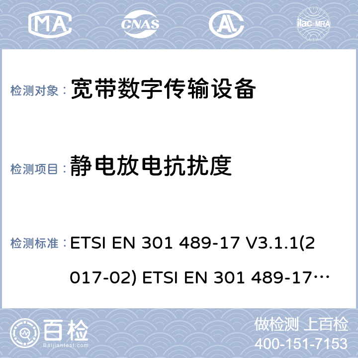 静电放电抗扰度 射频产品电磁兼容标准 第17部分宽带数字传输系统特定条件要求 ETSI EN 301 489-17 V3.1.1(2017-02) ETSI EN 301 489-17 V3.2.0 (2017-03) ,ETSI EN 301 489-17 3.2.2(2019-12),ETSI EN 301 489-17 3.2.4(2020-09) 9.3