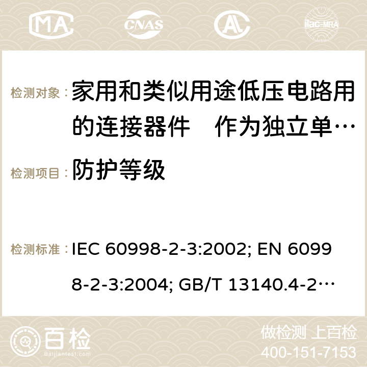 防护等级 IEC 60998-2-3-2002 家用和类似用途低压电路用的连接器件 第2-3部分:作为独立单元的带刺穿绝缘型夹紧件的连接器件的特殊要求