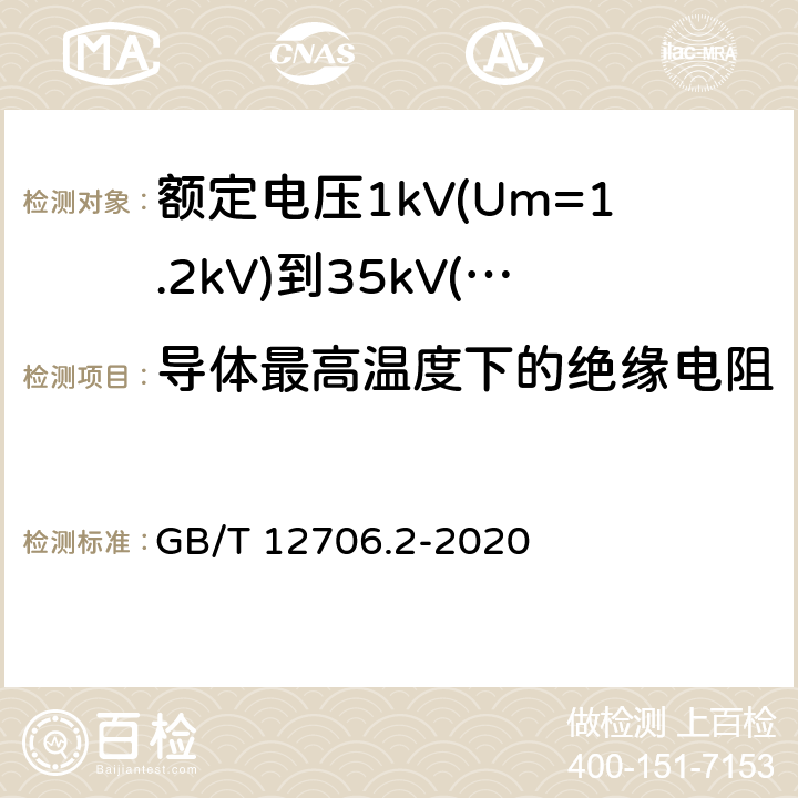 导体最高温度下的绝缘电阻 额定电压1kV(Um=1.2kV)到35kV(Um=40.5kV)挤包绝缘电力电缆及附件 第2部分：额定电压6kV(Um=7.2kV)到30kV(Um=36kV)电缆 GB/T 12706.2-2020 18.2.2