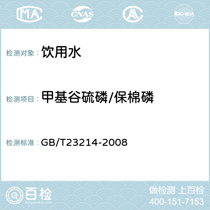 甲基谷硫磷/保棉磷 饮用水中450种农药及相关化学品残留量的测定(液相色谱-质谱/质谱法) 
GB/T23214-2008