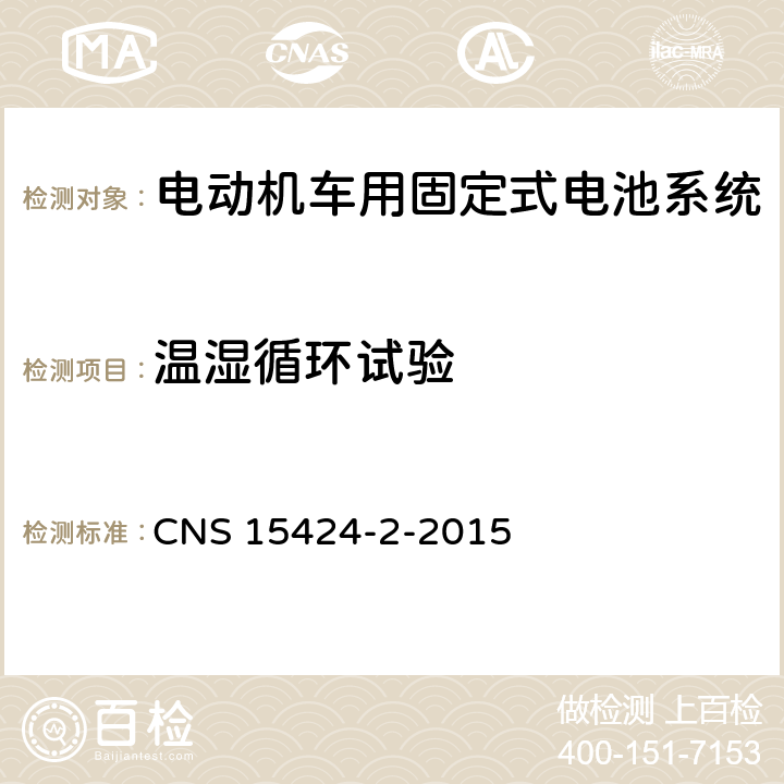 温湿循环试验 CNS 15424 电动机车电池系统——第2部：固定式电池系统安全要求 -2-2015 4.3.6.2