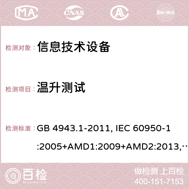 温升测试 信息技术设备的安全信息技术设备 安全 第1部分：通用要求 GB 4943.1-2011, IEC 60950-1:2005+AMD1:2009+AMD2:2013, BS/EN 60950-1:2006+A11:2009+A1:2010+A12:2011+A2:2013, UL 60950-1:Ed.2, AS/NZS 60950.1:2015, JIS C 6950-1:2016 4.5