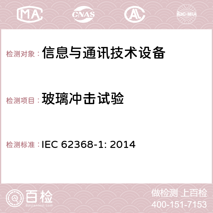 玻璃冲击试验 音频/视频、信息技术和通信技术设备 第1部分：安全要求 IEC 62368-1: 2014 4.4.3.6