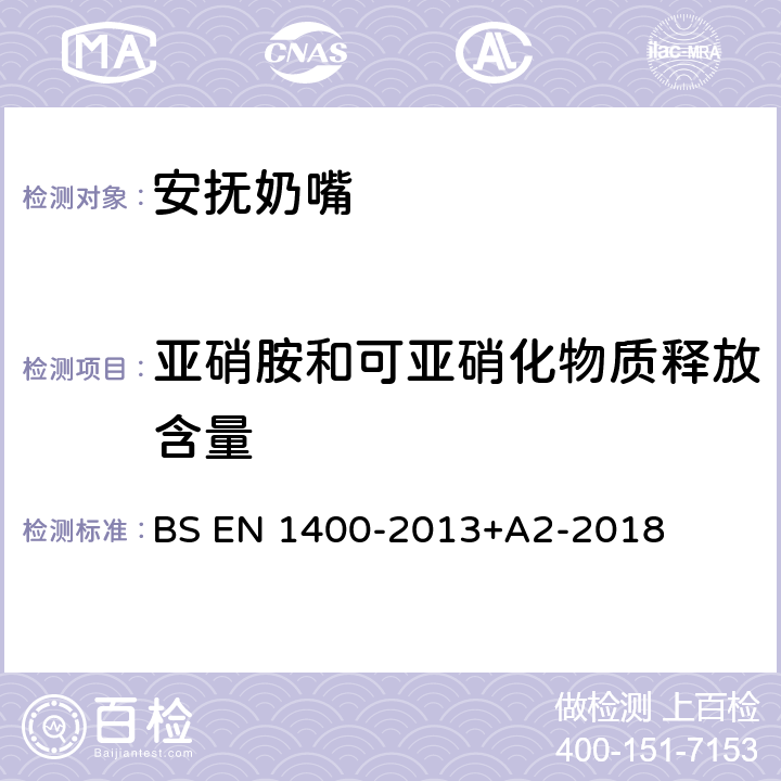 亚硝胺和可亚硝化物质释放含量 BS EN 1400-2013 儿童使用和护理用品--婴幼儿安抚奶嘴--安全要求及测试方法 +A2-2018 10.4.1, 10.4.2