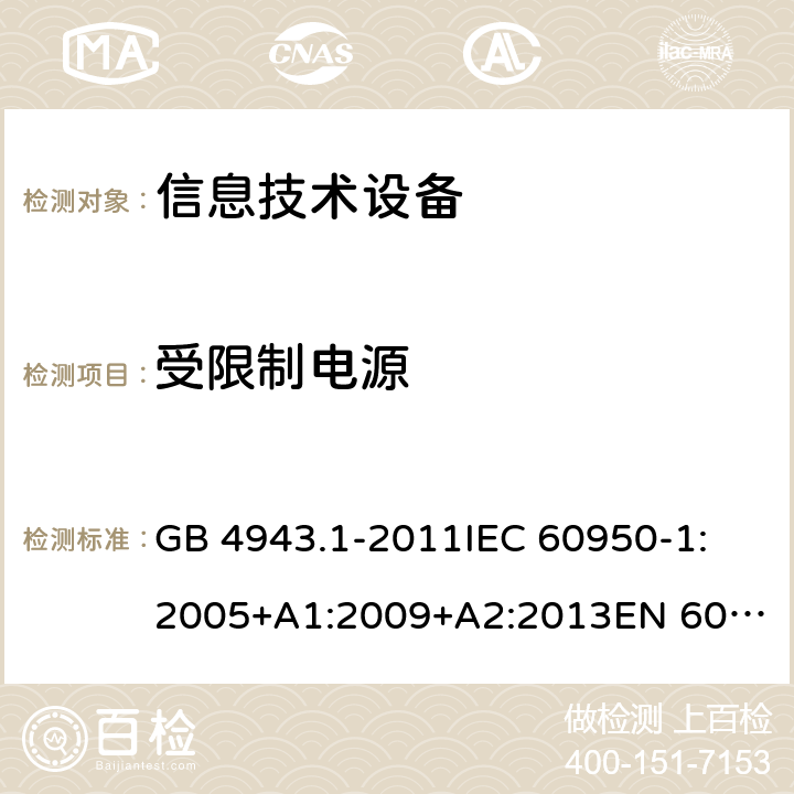 受限制电源 信息技术设备-安全-第1部分：一般要求 GB 4943.1-2011
IEC 60950-1:2005+A1:2009+A2:2013
EN 60950-1:2006+A11:2009+A1:2010+A12:2011+A2:2013
AS/NZS 60950.1:2015 2.5