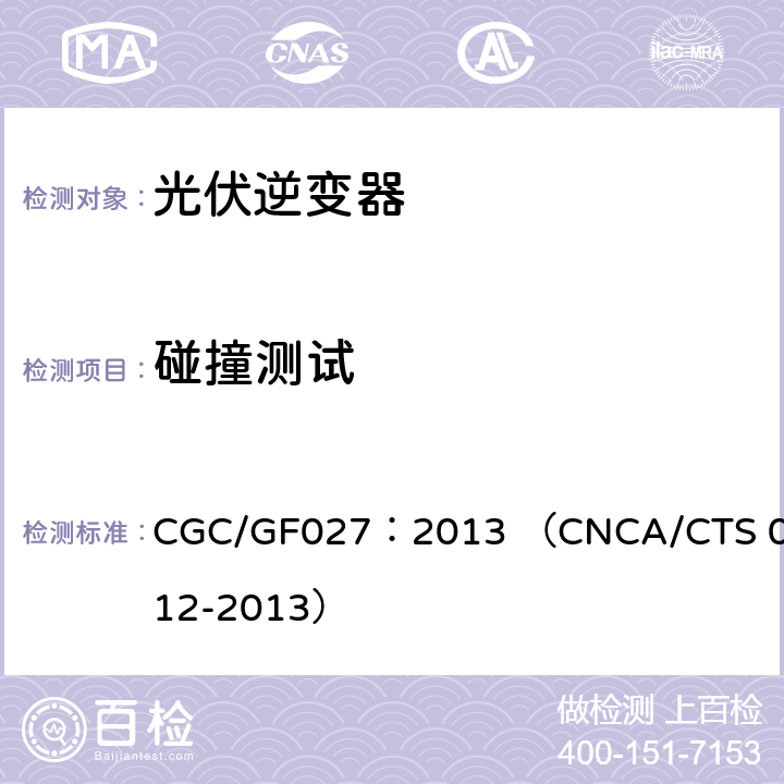碰撞测试 CNCA/CTS 0012-20 并网光伏微型逆变器技术要求和测试方法 CGC/GF027：2013 （13） 5.4